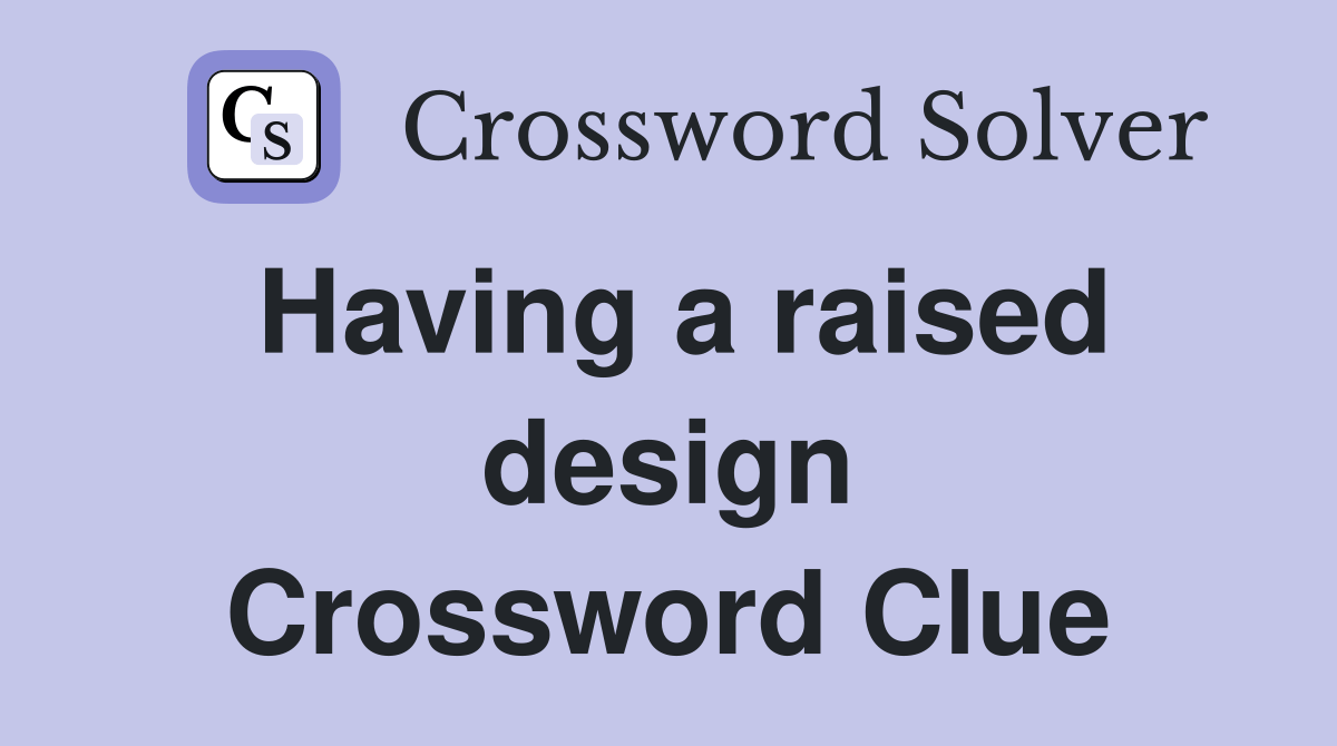Having a raised design Crossword Clue Answers Crossword Solver